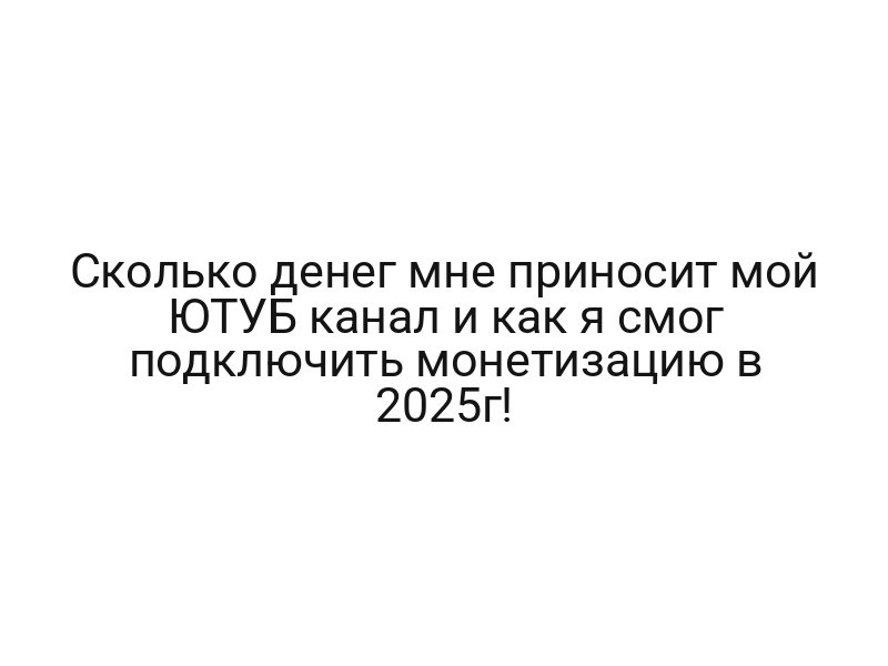 Сколько денег мне приносит мой ЮТУБ канал и как я смог подключить монетизацию в 2025г!