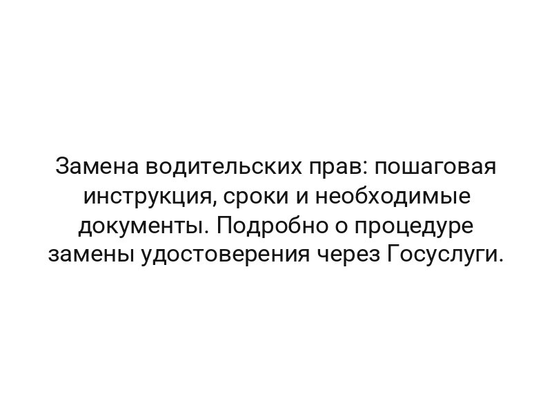 Замена водительских прав: пошаговая инструкция, сроки и необходимые документы. Подробно о процедуре замены удостоверения через Госуслуги.